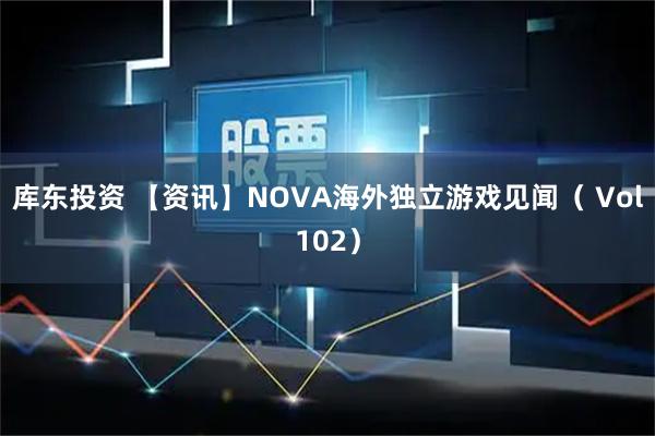 库东投资 【资讯】NOVA海外独立游戏见闻（ Vol102）